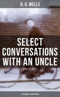 Select Conversations With an Uncle (The Original 1895 edition): Including 2 Other Reminiscences - H. G. Wells