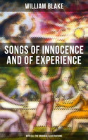 Songs of Innocence and of Experience (With All the Originial Illustrations): Showing the Two Contrary States of the Human Soul - William Blake