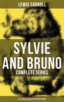 Sylvie and Bruno - Complete Series (All 3 Books in One Illustrated Edition): Sylvie and Bruno, Sylvie and Bruno Concluded, Bruno's Revenge and Other Stories - Lewis Carroll