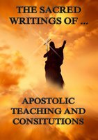 The Sacred Writings of Apostolic Teaching and Constitutions - The Apostles