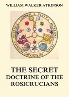 The Secret Doctrine of the Rosicrucians - Magus Incognito, William Walker Atkinson