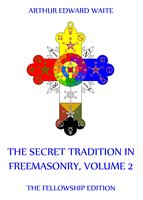 The Secret Tradition In Freemasonry, Volume 2 - Arthur Edward Waite