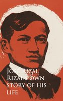 Rizal's own Story of his Life - Jose Rizal