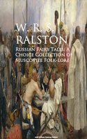 Russian Fairy Tales: A Choice Collection of Muscovite Folk-lore - W. R. S. Ralston
