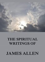 The Spiritual Writings Of James Allen - James Allen