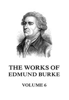 The Works of Edmund Burke Volume 6 - Edmund Burke