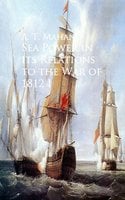 Sea Power in its Relations to the War of 1812: I - A. T. Mahan