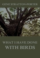 What I have done with birds - Gene Stratton-Porter
