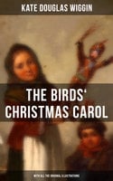 The Birds' Christmas Carol (With All the Original Illustrations) - Kate Douglas Wiggin
