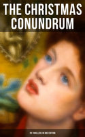 The Christmas Conundrum (20 Thrillers in One Edition): Murder Mysteries & Intriguing Stories of Suspense, Horror and Thrill for the Holidays - Nathaniel Hawthorne, Wilkie Collins, Louisa M. Alcott, Leonard Kip, Catherine Crowe, William Douglas O'Connor, M.R. James, Emmuska Orczy, O. Henry, Arthur Conan Doyle, Robert Louis Stevenson, Saki, John Kendrick Bangs, Thomas Hardy, Charles Dickens, G.K. Chesterton, Grant Allen