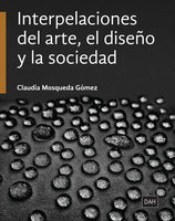 Interpelaciones del arte, el diseño y la sociedad - Claudia Mosqueda Gómez