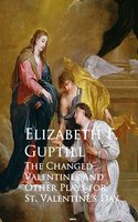 The Changed Valentines and Other Plays for St. Valentine's Day - Elizabeth F. Guptill