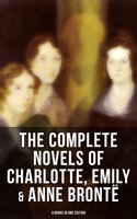 The Complete Novels of Charlotte, Emily & Anne Brontë - 8 Books in One Edition: Janey Eyre, Shirley, Villette, The Professor, Emma, Wuthering Heights & The Tenant of Wildfell Hall - Anne Brontë, Emily Brontë, Charlotte Brontë