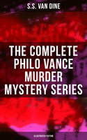 The Complete Philo Vance Murder Mystery Series (Illustrated Edition): The Benson Murder Case, The Canary Murder Case, The Greene Murder Case, The Bishop Murder Case… - S.S. Van Dine