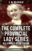 The Complete Provincial Lady Series - All 5 Novels in One Edition (Illustrated Edition): The Diary of a Provincial Lady, The Provincial Lady Goes Further, in America, in Russia… - E. M. Delafield