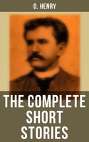 The Complete Short Stories: Rolling Stones; Cabbages and Kings; Options; Roads of Destiny; The Four Million; The Trimmed Lamp; The Voice of the City; Whirligigs and more - O. Henry