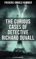 The Curious Cases of Detective Richard Duvall (All 3 Books in One Volume): The Blue Lights, The Film of Fear & The Ivory Snuff Box - Frederic Arnold Kummer