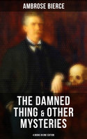 The Damned Thing & Other Ambrose Bierce's Mysteries (4 Books in One Edition): Including An Occurrence at Owl Creek Bridge, The Devil's Dictionary & Chickamauga - Ambrose Bierce