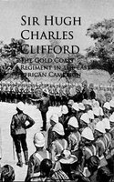 The Gold Coast Regiment in the East African Campaign - Sir Hugh Charles Clifford