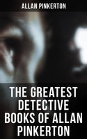 The Greatest Detective Books of Allan Pinkerton - Allan Pinkerton