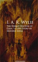 The Hermit Doctor of Gaya: A Love Story of Modern India - I. A. R. Wylie