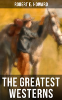 The Greatest Westerns of Robert E. Howard: The Breckinridge Elkins Stories, The Pike Bearfield Tales & Other Stories of the Wild West - Robert E. Howard