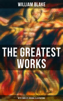 The Greatest Works of William Blake (With Complete Original Illustrations): Including The Marriage of Heaven and Hell, Jerusalem, Songs of Innocence and Experience & more - William Blake
