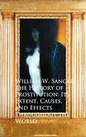 The History of Prostitution: Its Extent, Causes, Effects throughout the World - William W. Sanger