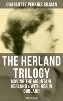 The Herland Trilogy: Moving the Mountain, Herland & With Her in Ourland (Complete Edition): Utopian Classic Fiction - Charlotte Perkins Gilman