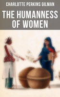 The Humanness of Women: Theory and Practice of Feminism - Charlotte Perkins Gilman