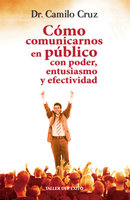 Cómo comunicarnos en público con poder, entusiasmo y efectividad - Dr. Camilo Cruz