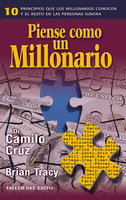 Piense como un millonario: 10 principios que los millonarios conocen y el resto de las personas ignora - Dr. Camilo Cruz, Brian Tracy