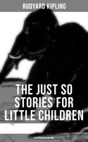 The Just So Stories for Little Children (Illustrated Edition): Collection of Fantastic and Captivating Animal Stories - Rudyard Kipling