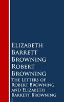 The Letters of Robert Browning and Elizabeth Barrett Browning: I - Elizabeth Barret Browning, Robert Browning