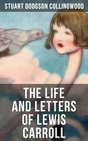 The Life and Letters of Lewis Carroll: Including His Letters and His Biography - Stuart Dodgson Collingwood