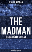 The Madman - His Parables & Poems (With Original Illustrations) - Kahlil Gibran