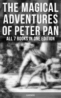 The Magical Adventures of Peter Pan - All 7 Books in One Edition (Illustrated) - Daniel O'Connor, Oliver Herford, J. M. Barrie