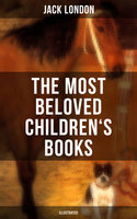The Most Beloved Children's Books by Jack London (Illustrated): Children's Book Classics, Including The Call of the Wild, White Fang, Jerry of the Islands… - Jack London