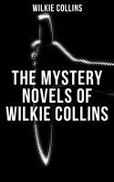 The Mystery Novels of Wilkie Collins: Thriller Classics: The Woman in White, No Name, Armadale, The Moonstone, The Haunted Hotel... - Wilkie Collins
