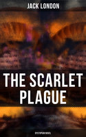 The Scarlet Plague (Dystopian Novel): Post-Apocalyptic Adventure Novel - Jack London