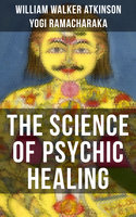 THE SCIENCE OF PSYCHIC HEALING - Yogi Ramacharaka, William Walker Atkinson