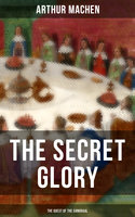 The Secret Glory (The Quest of the Sangraal) - Arthur Machen