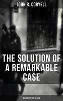 The Solution of a Remarkable Case (Murder Mystery Classic) - John R. Coryell