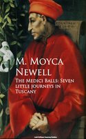 The Medici Balls: Seven little journeys in Tuscany - M. Moyca Newell
