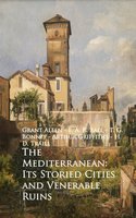 The Mediterranean: Its Storied Cities and Venerab - T. G. Bonney, E. A. R. Ball, H. D. Traill, Grant Allen, Arthur Griffiths, Robert Brown