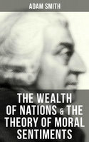 The Wealth of Nations & The Theory of Moral Sentiments - Adam Smith