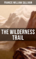 The Wilderness Trail - Francis William Sullivan