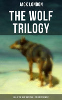 The Wolf Trilogy: Call of the Wild, White Fang & The Son of the Wolf - Jack London
