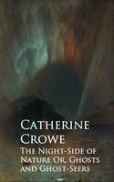 The Night-Side of Nature Or, Ghosts and Ghost-Seers - Catherine Crowe