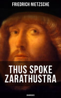 THUS SPOKE ZARATHUSTRA (Unabridged): Philosophical Novel - Friedrich Nietzsche